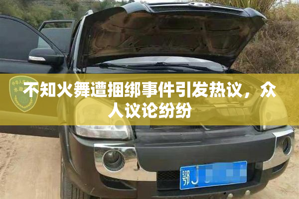 不知火舞遭捆绑事件引发热议，众人议论纷纷