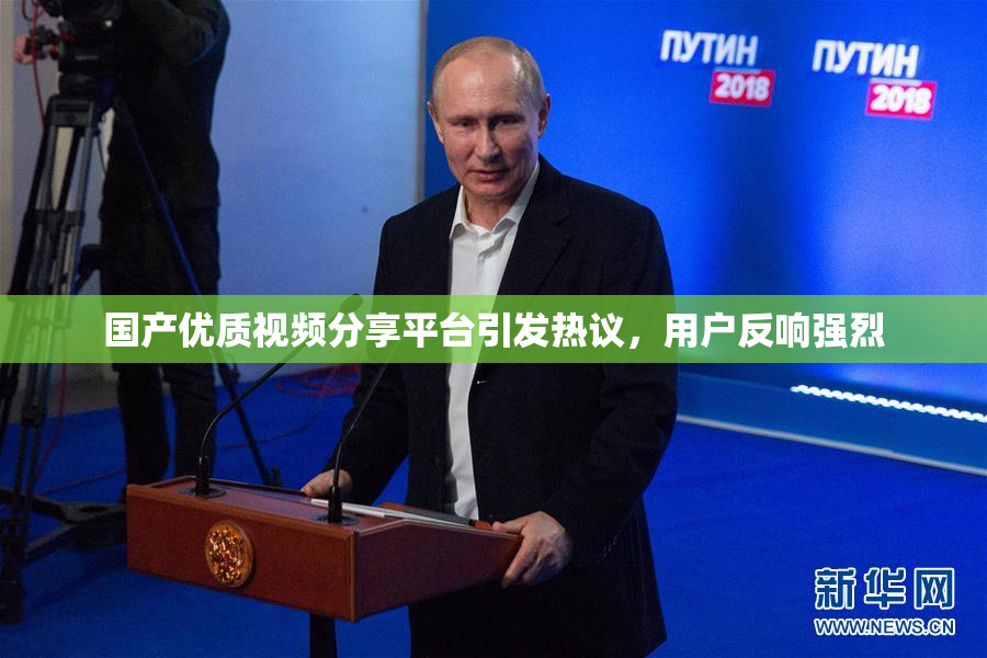 国产优质视频分享平台引发热议，用户反响强烈