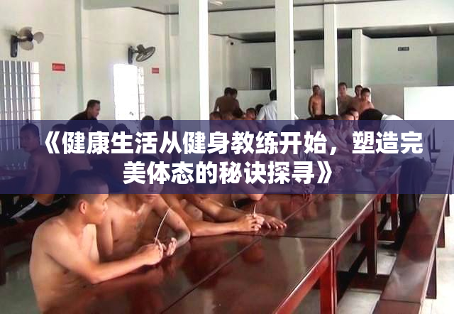 《健康生活从健身教练开始，塑造完美体态的秘诀探寻》