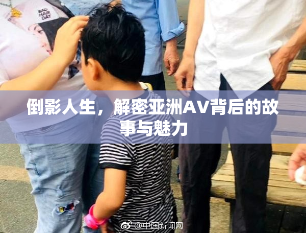 倒影人生，解密亚洲AV背后的故事与魅力