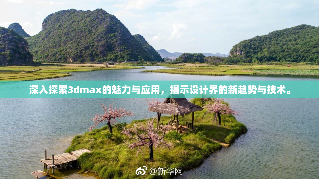 深入探索3dmax的魅力与应用，揭示设计界的新趋势与技术。