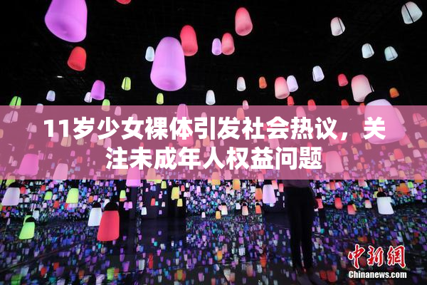 11岁少女裸体引发社会热议，关注未成年人权益问题