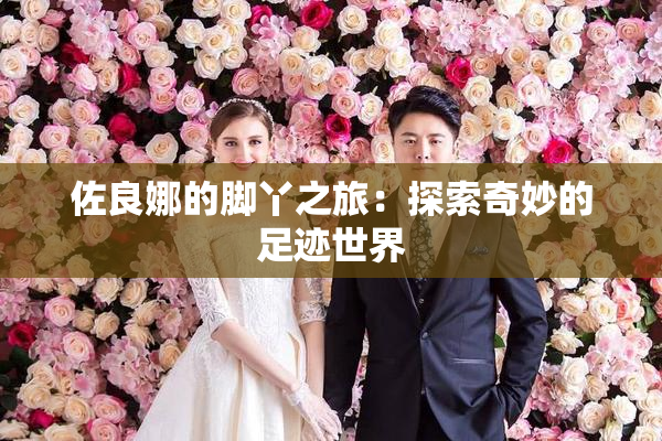 佐良娜的脚丫之旅：探索奇妙的足迹世界
