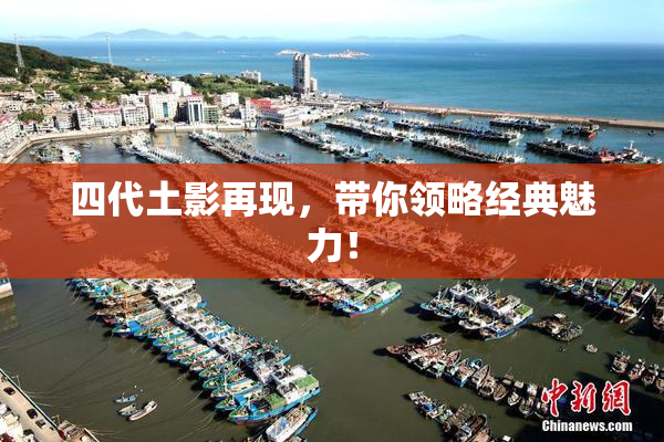 四代土影再现，带你领略经典魅力！