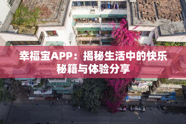 幸福宝APP：揭秘生活中的快乐秘籍与体验分享
