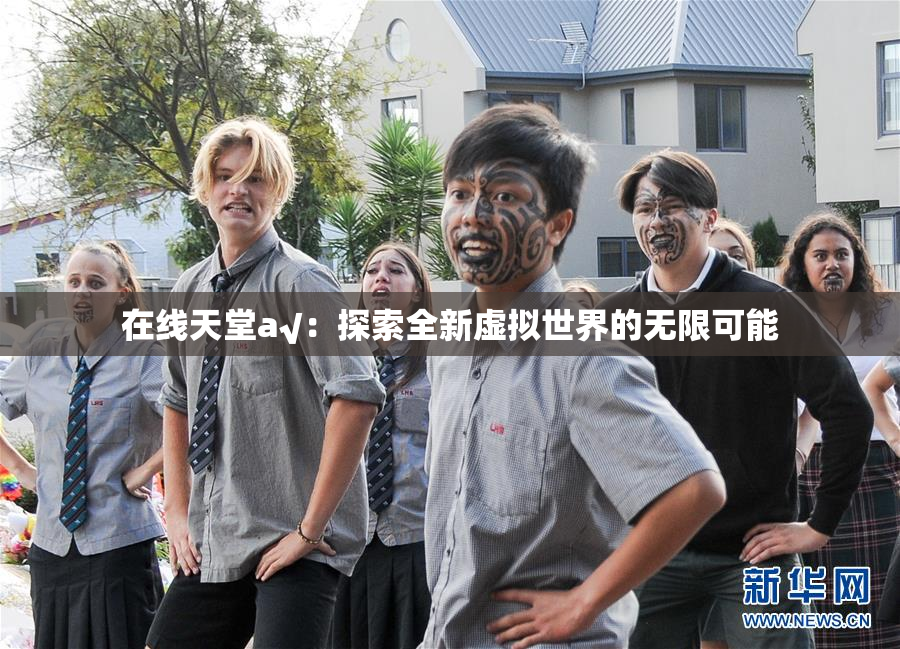 在线天堂а√：探索全新虚拟世界的无限可能