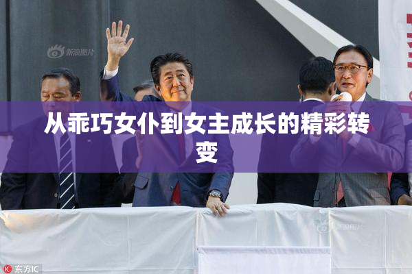 从乖巧女仆到女主成长的精彩转变