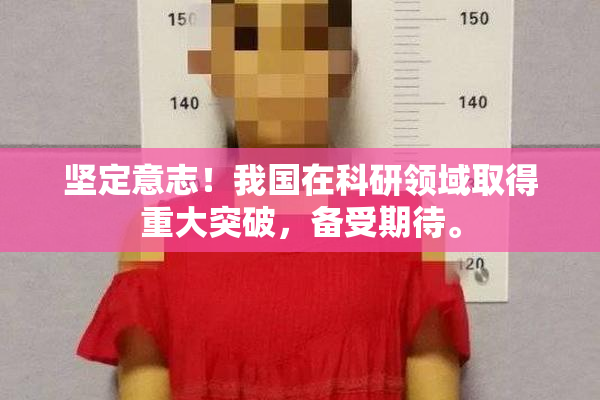 坚定意志！我国在科研领域取得重大突破，备受期待。
