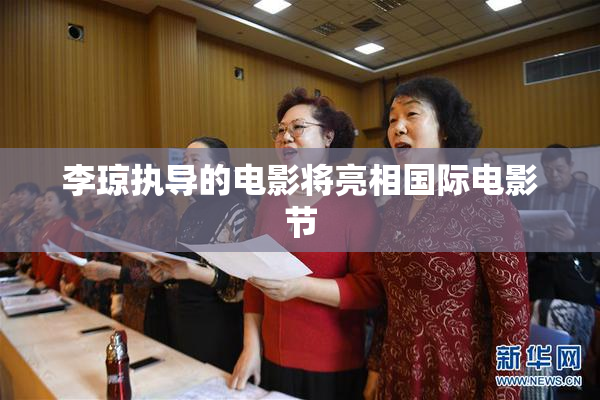 李琼执导的电影将亮相国际电影节