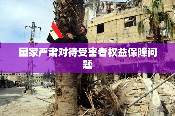 国家严肃对待受害者权益保障问题