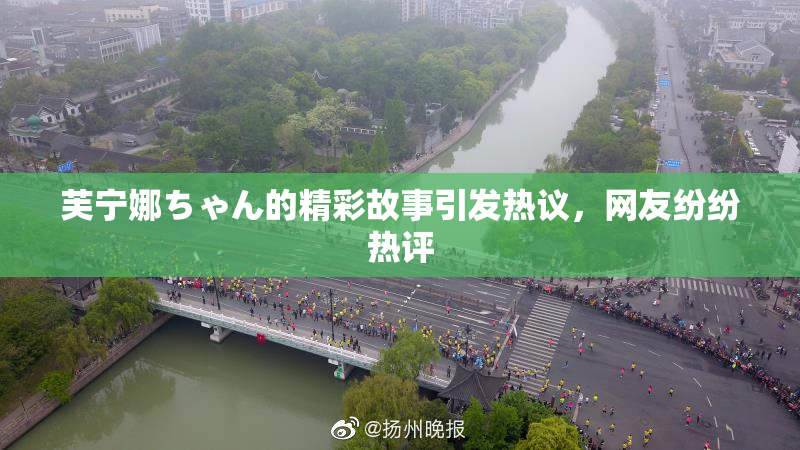 芙宁娜ちゃん的精彩故事引发热议，网友纷纷热评
