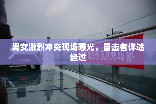 男女激烈冲突现场曝光，目击者详述经过