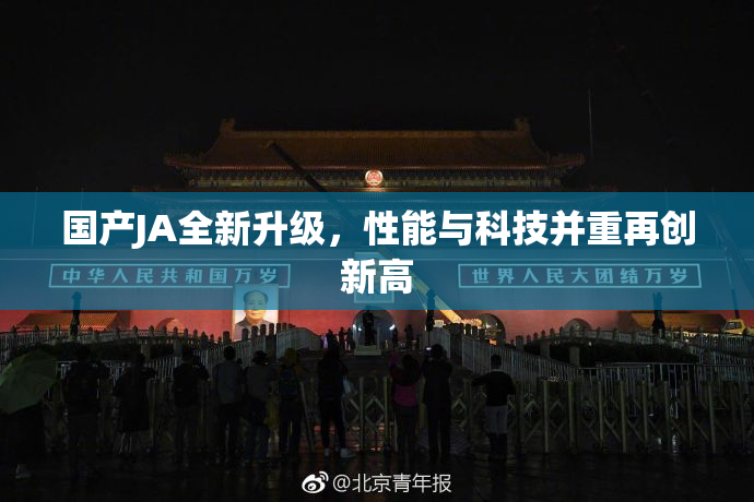 国产JA全新升级，性能与科技并重再创新高
