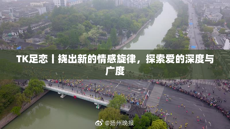 TK足恋丨挠出新的情感旋律，探索爱的深度与广度