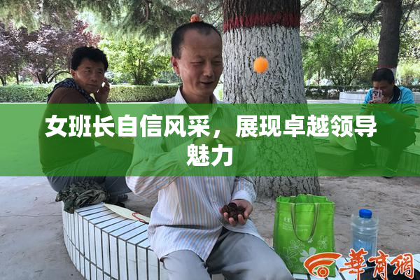 女班长自信风采，展现卓越领导魅力