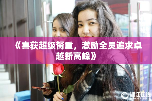 《喜获超级胬重，激励全员追求卓越新高峰》