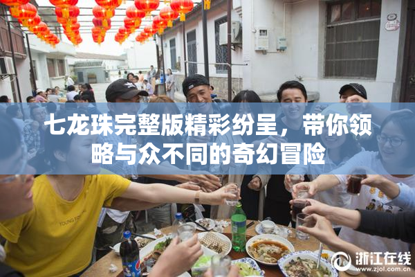 七龙珠完整版精彩纷呈，带你领略与众不同的奇幻冒险