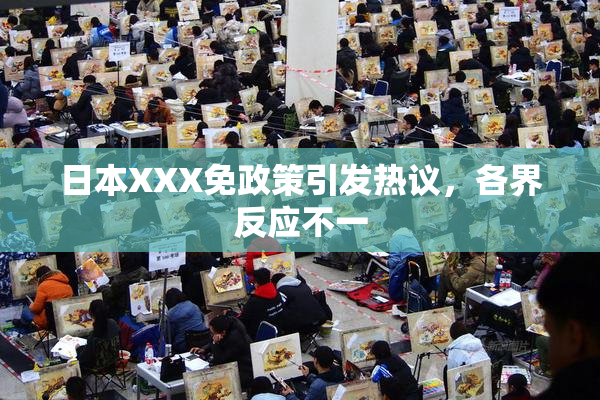 日本XXX免政策引发热议，各界反应不一