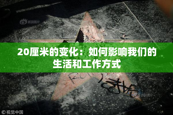 20厘米的变化：如何影响我们的生活和工作方式
