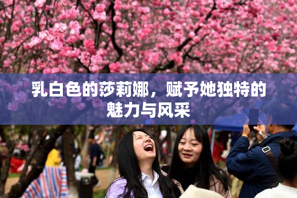 乳白色的莎莉娜，赋予她独特的魅力与风采