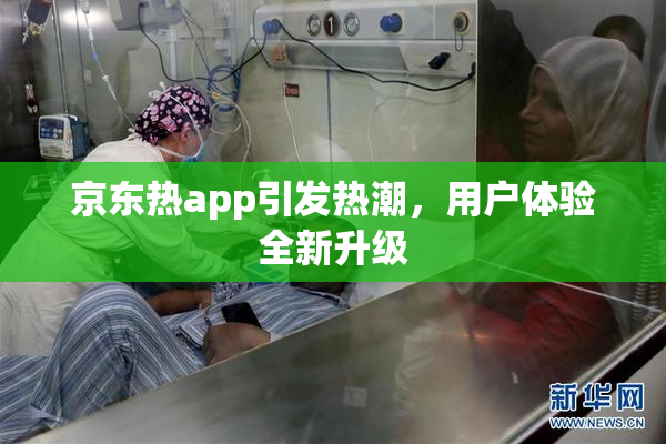 京东热app引发热潮，用户体验全新升级