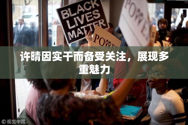 许晴因实干而备受关注，展现多重魅力
