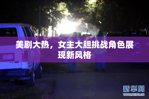 美剧大热，女主大胆挑战角色展现新风格