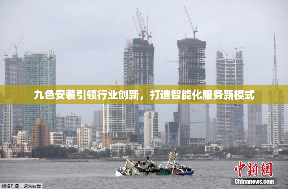 九色安装引领行业创新，打造智能化服务新模式