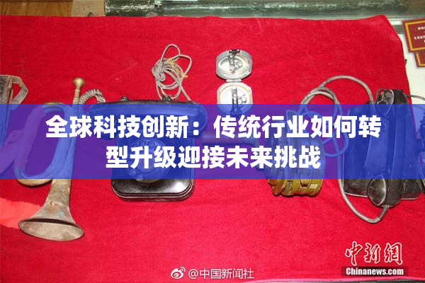 全球科技创新：传统行业如何转型升级迎接未来挑战