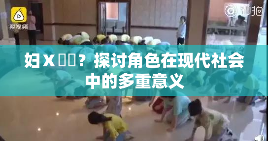妇Ⅹ乄乂？探讨角色在现代社会中的多重意义
