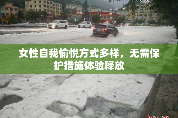 女性自我愉悦方式多样，无需保护措施体验释放