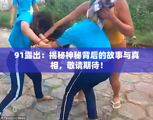 91露出：揭秘神秘背后的故事与真相，敬请期待！