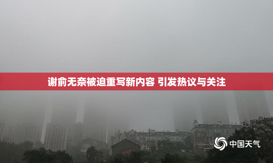 谢俞无奈被迫重写新内容 引发热议与关注