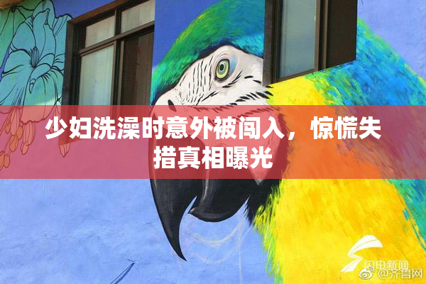 少妇洗澡时意外被闯入，惊慌失措真相曝光