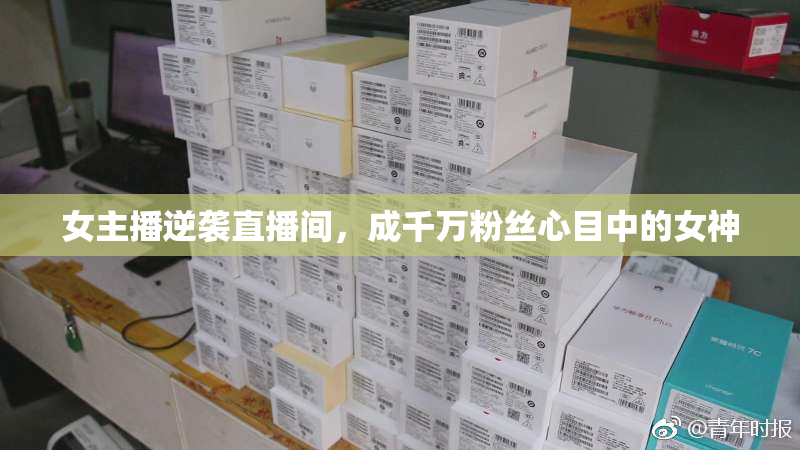 女主播逆袭直播间，成千万粉丝心目中的女神