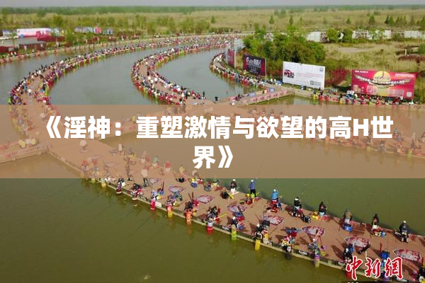 《淫神：重塑激情与欲望的高H世界》