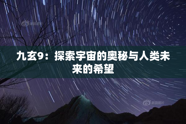 九玄9：探索宇宙的奥秘与人类未来的希望