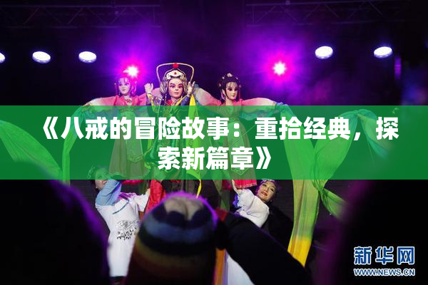 《八戒的冒险故事：重拾经典，探索新篇章》