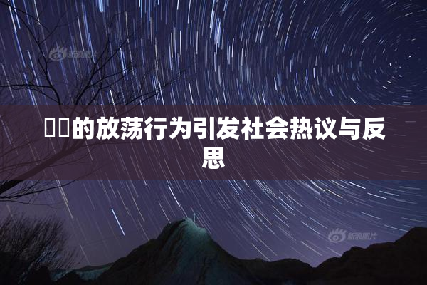 妺妺的放荡行为引发社会热议与反思