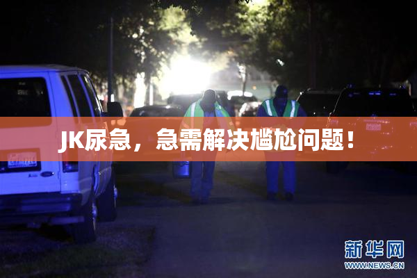 JK尿急，急需解决尴尬问题！