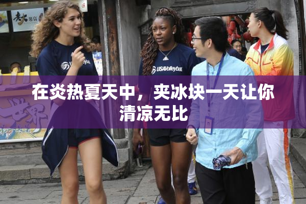 在炎热夏天中，夹冰块一天让你清凉无比