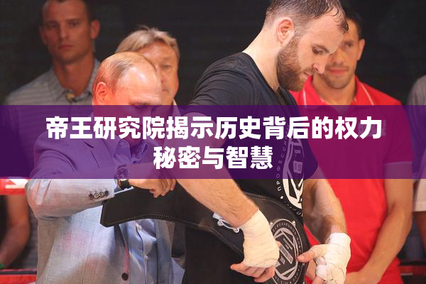帝王研究院揭示历史背后的权力秘密与智慧