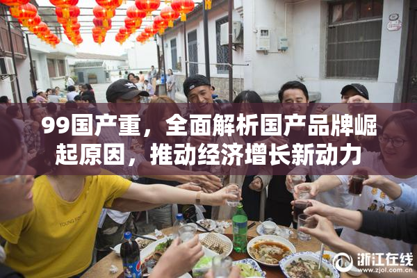 99国产重，全面解析国产品牌崛起原因，推动经济增长新动力