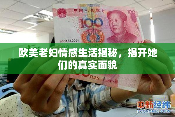 欧美老妇情感生活揭秘，揭开她们的真实面貌