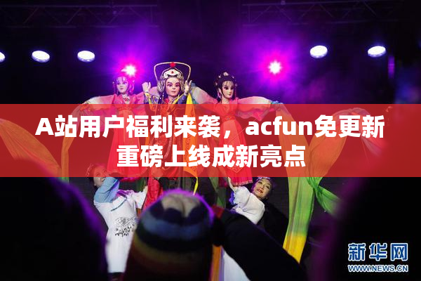 A站用户福利来袭，acfun免更新重磅上线成新亮点