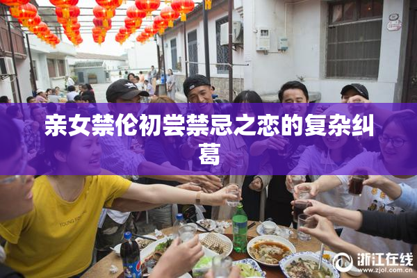 亲女禁伦初尝禁忌之恋的复杂纠葛