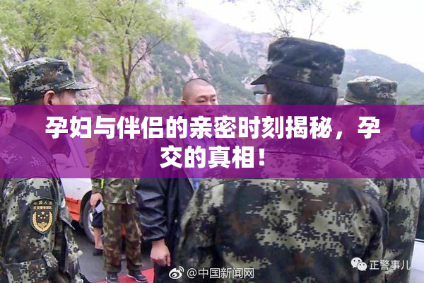 孕妇与伴侣的亲密时刻揭秘，孕交的真相！