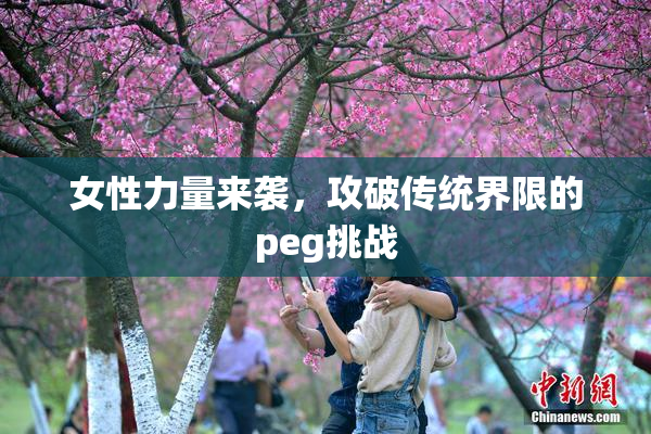 女性力量来袭，攻破传统界限的peg挑战