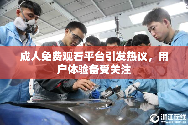 成人免费观看平台引发热议，用户体验备受关注