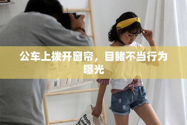 公车上拨开窗帘，目睹不当行为曝光